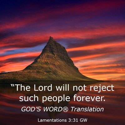 Picture 03 - Lamentations 3:31 GW - “The Lord will not reject such people - Bible Verse Picture