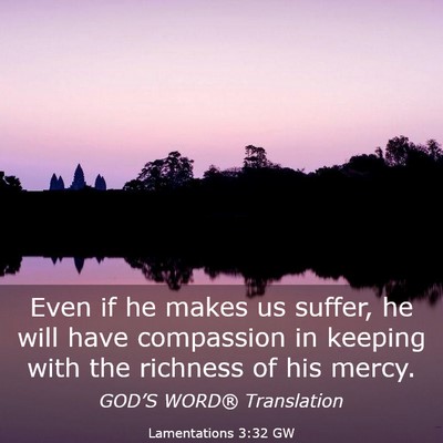 Picture 03 - Lamentations 3:32 GW - Even if he makes us suffer, he will have - Bible Verse Picture