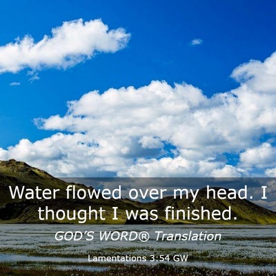 Picture 03 - Lamentations 3:54 GW - Water flowed over my head. I thought I was - Bible Verse Picture