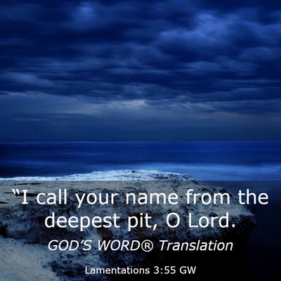 Picture 03 - Lamentations 3:55 GW - “I call your name from the deepest pit, O - Bible Verse Picture