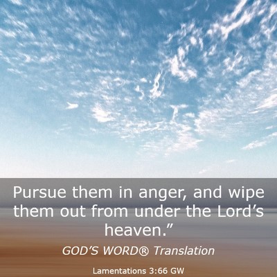 Picture 03 - Lamentations 3:66 GW - Pursue them in anger, and wipe them out from - Bible Verse Picture