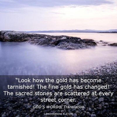 Picture 03 - Lamentations 4:1 GW - “Look how the gold has become tarnished! The - Bible Verse Picture