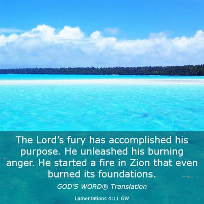 Picture 03 - Lamentations 4:11 GW - The Lord’s fury has accomplished his purpose. - Bible Verse Picture