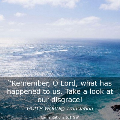 Picture 03 - Lamentations 5:1 GW - “Remember, O Lord, what has happened to us. - Bible Verse Picture