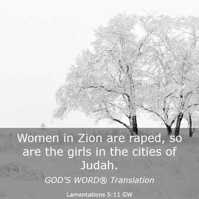 Picture 03 - Lamentations 5:11 GW - Women in Zion are raped, so are the girls in the - Bible Verse Picture