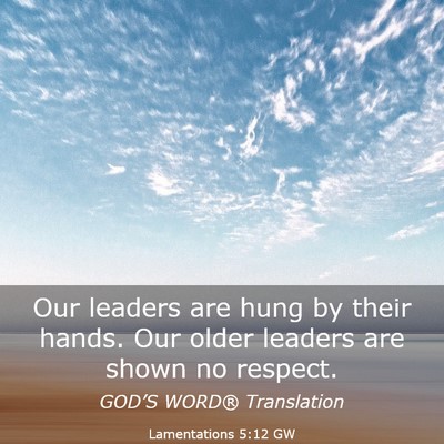 Picture 03 - Lamentations 5:12 GW - Our leaders are hung by their hands. Our older - Bible Verse Picture