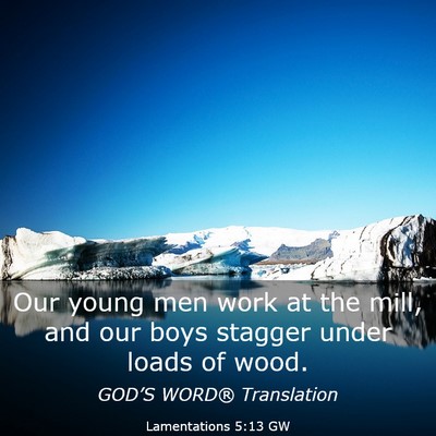 Picture 03 - Lamentations 5:13 GW - Our young men work at the mill, and our boys - Bible Verse Picture