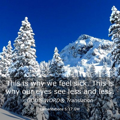 Picture 03 - Lamentations 5:17 GW - This is why we feel sick. This is why our eyes - Bible Verse Picture