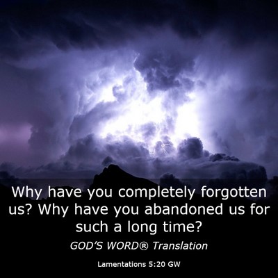 Picture 03 - Lamentations 5:20 GW - Why have you completely forgotten us? Why have - Bible Verse Picture