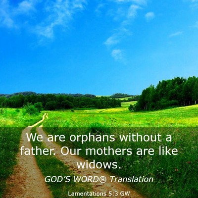 Picture 03 - Lamentations 5:3 GW - We are orphans without a father. Our mothers are - Bible Verse Picture