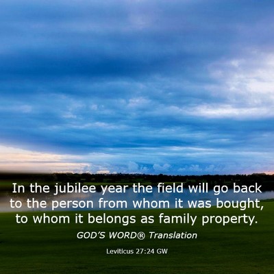 Picture 03 - Leviticus 27:24 GW - In the jubilee year the field will go back to the - Bible Verse Picture