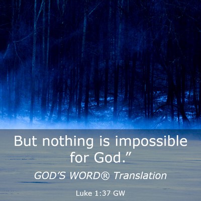Picture 03 - Luke 1:37 GW - But nothing is impossible for - Bible Verse Picture