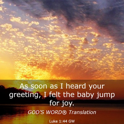 Picture 03 - Luke 1:44 GW - As soon as I heard your greeting, I felt the baby - Bible Verse Picture