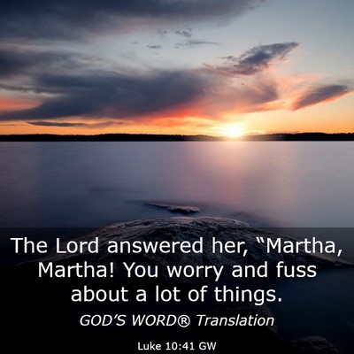Picture 03 - Luke 10:41 GW - The Lord answered her, “Martha, Martha! You - Bible Verse Picture