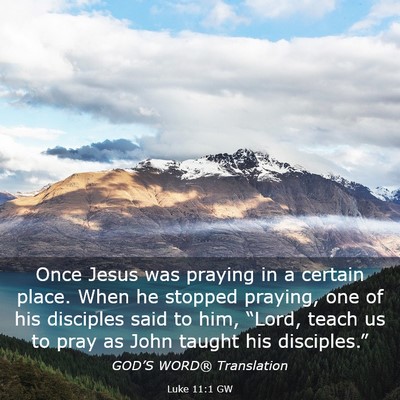 Picture 03 - Luke 11:1 GW - Once Jesus was praying in a certain place. When - Bible Verse Picture
