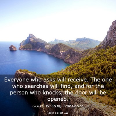 Picture 03 - Luke 11:10 GW - Everyone who asks will receive. The one who - Bible Verse Picture