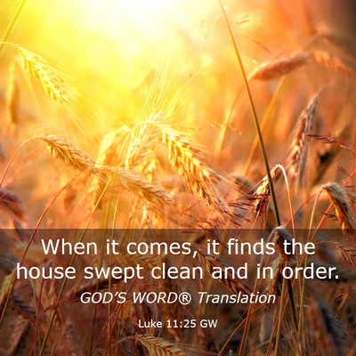 Picture 03 - Luke 11:25 GW - When it comes, it finds the house swept clean and - Bible Verse Picture