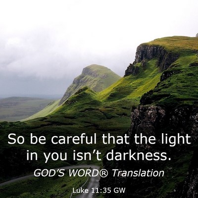 Picture 03 - Luke 11:35 GW - So be careful that the light in you isn’t - Bible Verse Picture