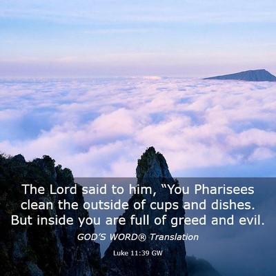 Picture 03 - Luke 11:39 GW - The Lord said to him, “You Pharisees clean the - Bible Verse Picture