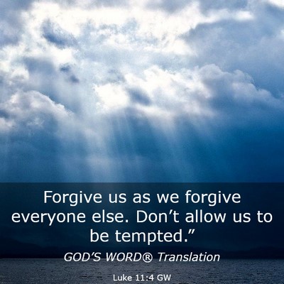 Picture 03 - Luke 11:4 GW - Forgive us as we forgive everyone else. Don’t - Bible Verse Picture
