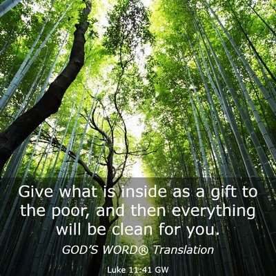 Picture 03 - Luke 11:41 GW - Give what is inside as a gift to the poor, and - Bible Verse Picture