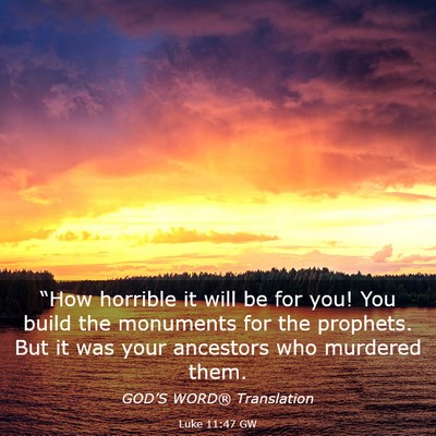 Picture 03 - Luke 11:47 GW - “How horrible it will be for you! You build the - Bible Verse Picture