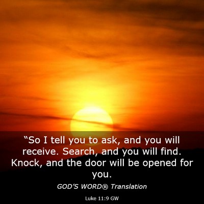 Picture 03 - Luke 11:9 GW - “So I tell you to ask, and you will receive. - Bible Verse Picture