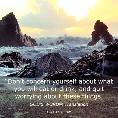Picture 03 - Luke 12:29 GW - “Don’t concern yourself about what you will - Bible Verse Picture