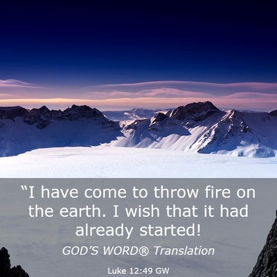 Picture 03 - Luke 12:49 GW - “I have come to throw fire on the earth. I wish - Bible Verse Picture