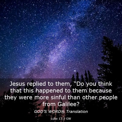 Picture 03 - Luke 13:2 GW - Jesus replied to them, “Do you think that this - Bible Verse Picture