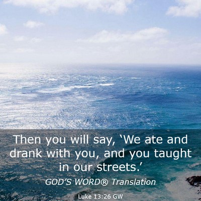 Picture 03 - Luke 13:26 GW - Then you will say, ‘We ate and drank with you, - Bible Verse Picture