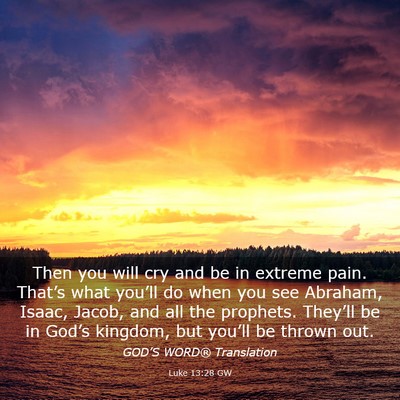 Picture 03 - Luke 13:28 GW - Then you will cry and be in extreme pain. - Bible Verse Picture