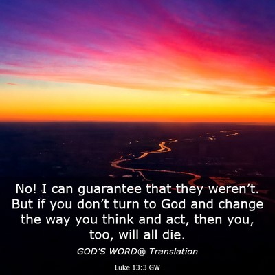 Picture 03 - Luke 13:3 GW - No! I can guarantee that they weren’t. But if - Bible Verse Picture