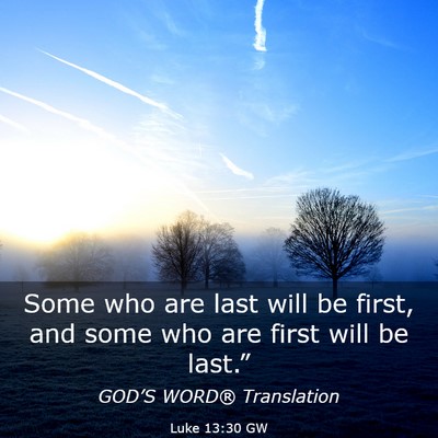 Picture 03 - Luke 13:30 GW - Some who are last will be first, and some who are - Bible Verse Picture
