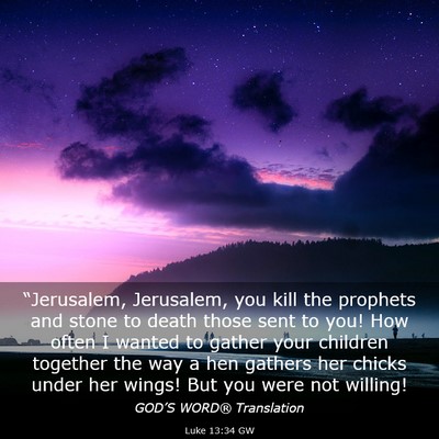 Picture 03 - Luke 13:34 GW - “Jerusalem, Jerusalem, you kill the prophets - Bible Verse Picture