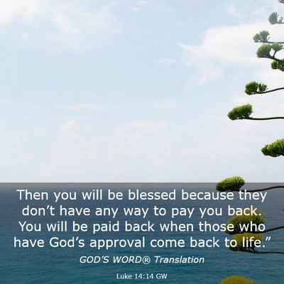 Picture 03 - Luke 14:14 GW - Then you will be blessed because they don’t - Bible Verse Picture