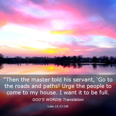 Picture 03 - Luke 14:23 GW - “Then the master told his servant, ‘Go to the - Bible Verse Picture