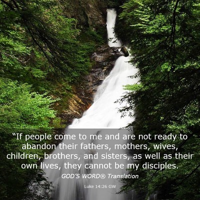 Picture 03 - Luke 14:26 GW - “If people come to me and are not ready to - Bible Verse Picture