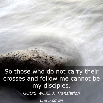 Picture 03 - Luke 14:27 GW - So those who do not carry their crosses and - Bible Verse Picture