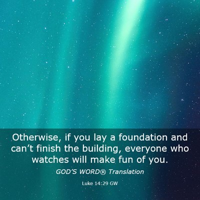 Picture 03 - Luke 14:29 GW - Otherwise, if you lay a foundation and can’t - Bible Verse Picture