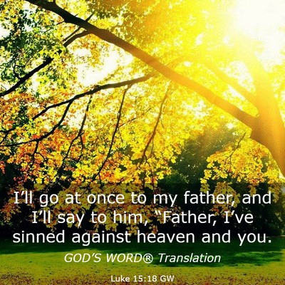 Picture 03 - Luke 15:18 GW - I’ll go at once to my father, and I’ll say to - Bible Verse Picture