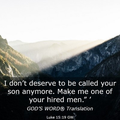 Picture 03 - Luke 15:19 GW - I don’t deserve to be called your son anymore. - Bible Verse Picture