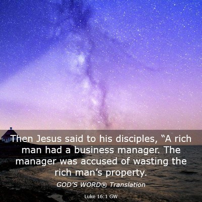 Picture 03 - Luke 16:1 GW - Then Jesus said to his disciples, “A rich man - Bible Verse Picture