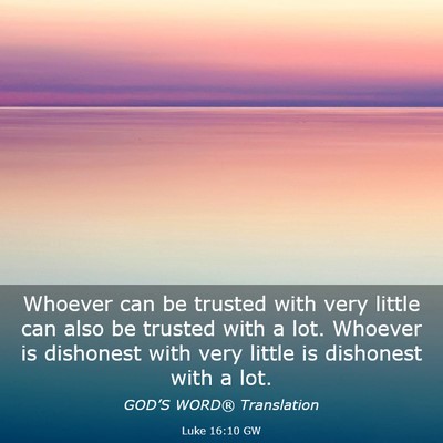 Picture 03 - Luke 16:10 GW - Whoever can be trusted with very little can also - Bible Verse Picture