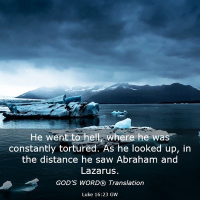 Picture 03 - Luke 16:23 GW - He went to hell, where he was constantly - Bible Verse Picture