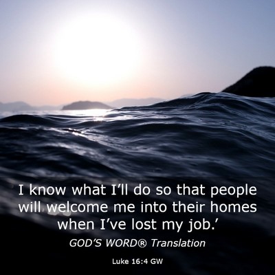 Picture 03 - Luke 16:4 GW - I know what I’ll do so that people will welcome - Bible Verse Picture