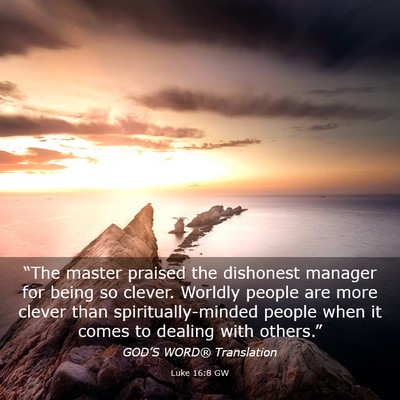 Picture 03 - Luke 16:8 GW - “The master praised the dishonest manager for - Bible Verse Picture