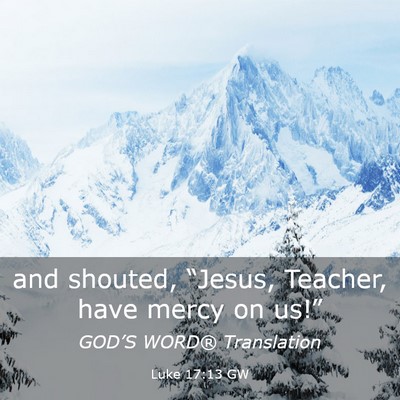 Picture 03 - Luke 17:13 GW - and shouted, “Jesus, Teacher, have mercy on - Bible Verse Picture