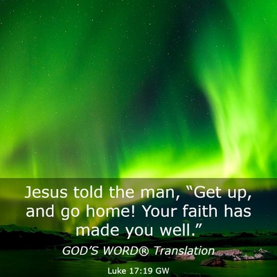 Picture 03 - Luke 17:19 GW - Jesus told the man, “Get up, and go home! Your - Bible Verse Picture