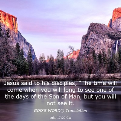 Picture 03 - Luke 17:22 GW - Jesus said to his disciples, “The time will - Bible Verse Picture